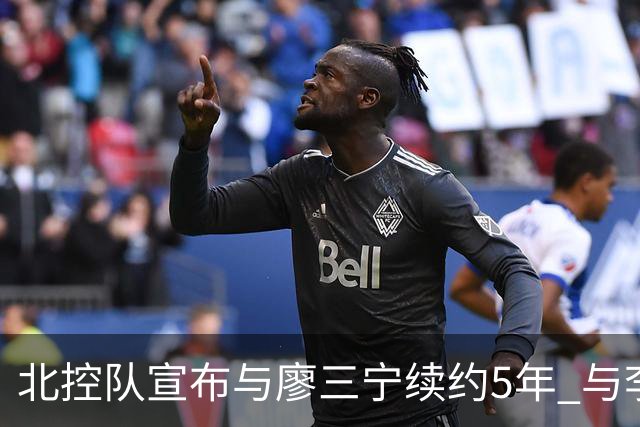 北控队宣布与廖三宁续约5年 与李玮颢续约3年